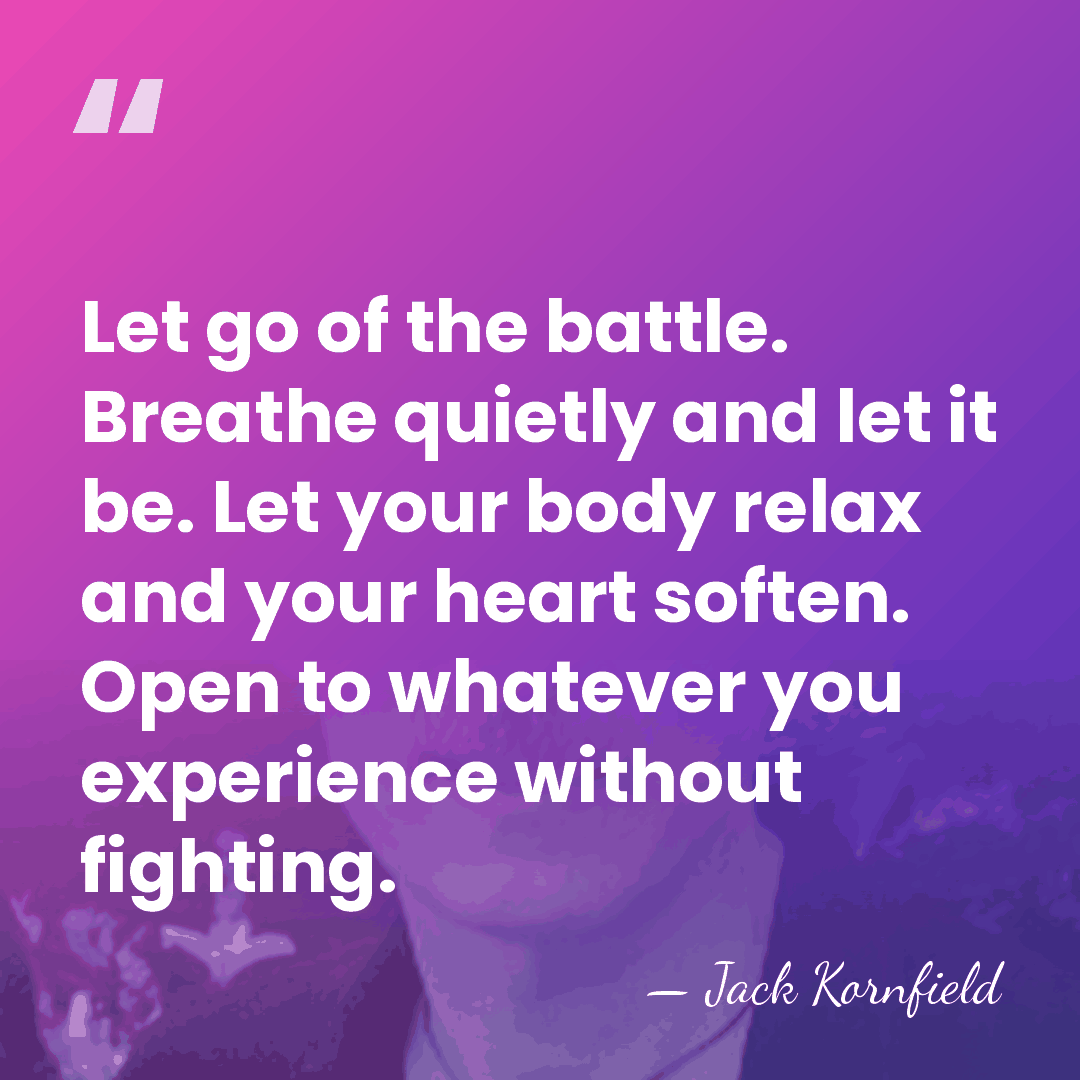 Let go of the battle. Breathe quietly and let it be. Let&hellip; - Jack Kornfield