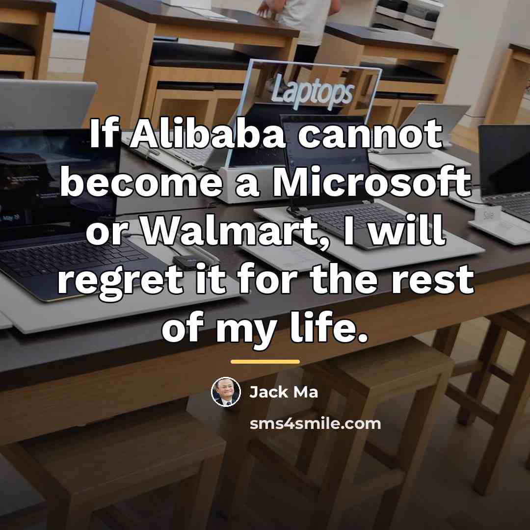 “If Alibaba cannot become a Microsoft or Walmart, I will…” quote by Jack Ma