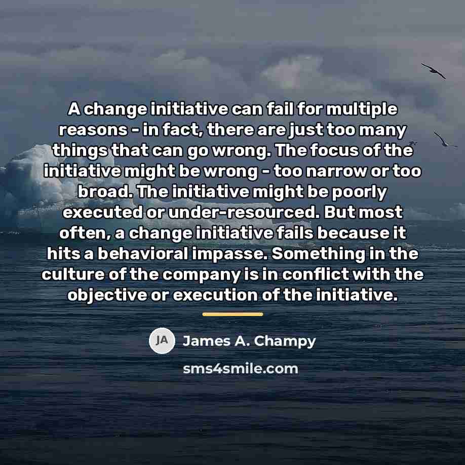 “A change initiative can fail for multiple reasons - in…” quote by James A. Champy