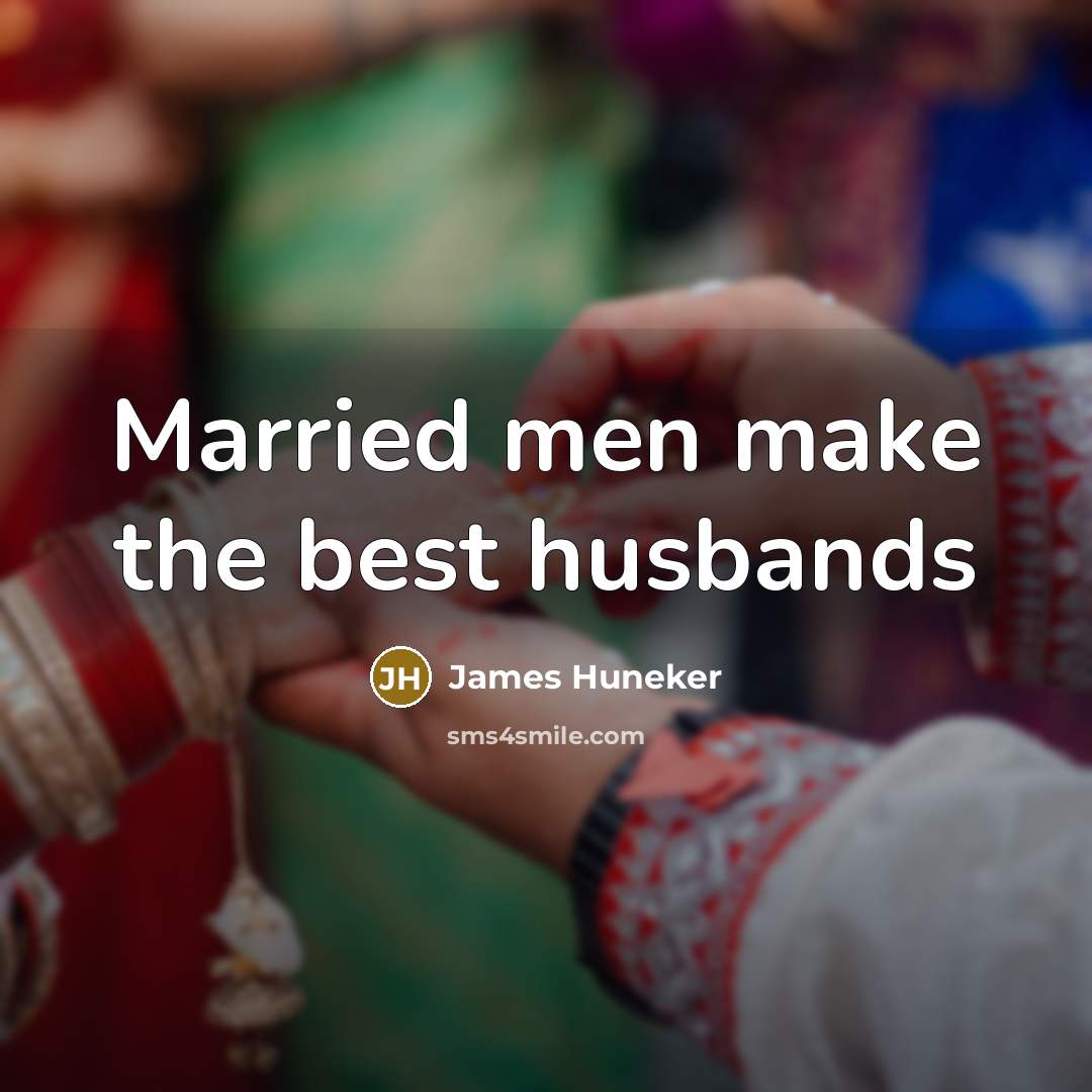 “Married men make the best husbands…” quote by James Huneker