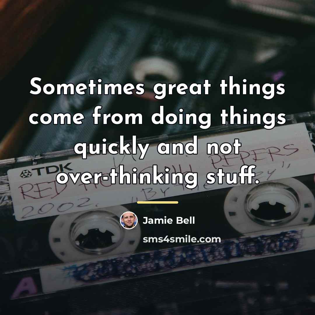 “Sometimes great things come from doing things quickly and not…” quote by Jamie Bell