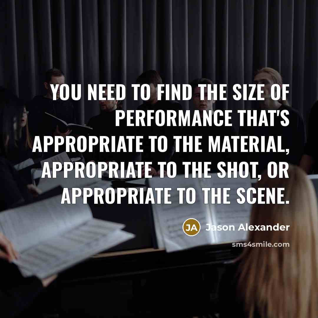 “You need to find the size of performance that's appropriate…” quote by Jason Alexander