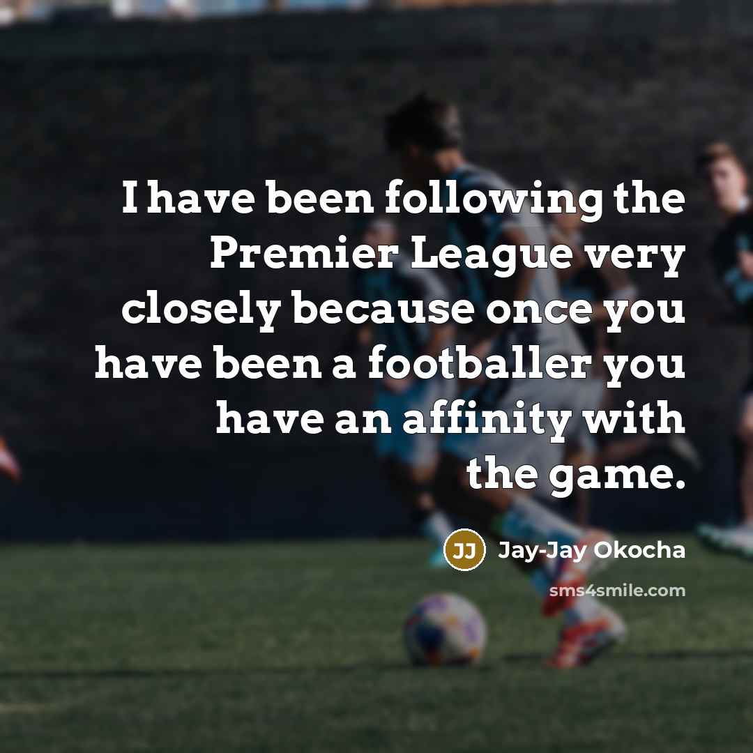 “I have been following the Premier League very closely because…” quote by Jay-Jay Okocha