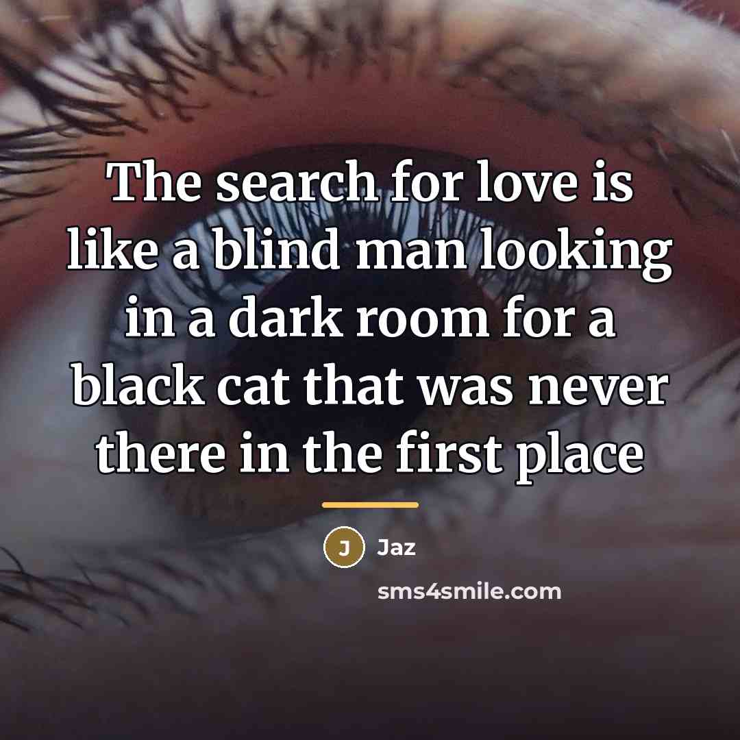 “The search for love is like a blind man looking…” quote by Jaz