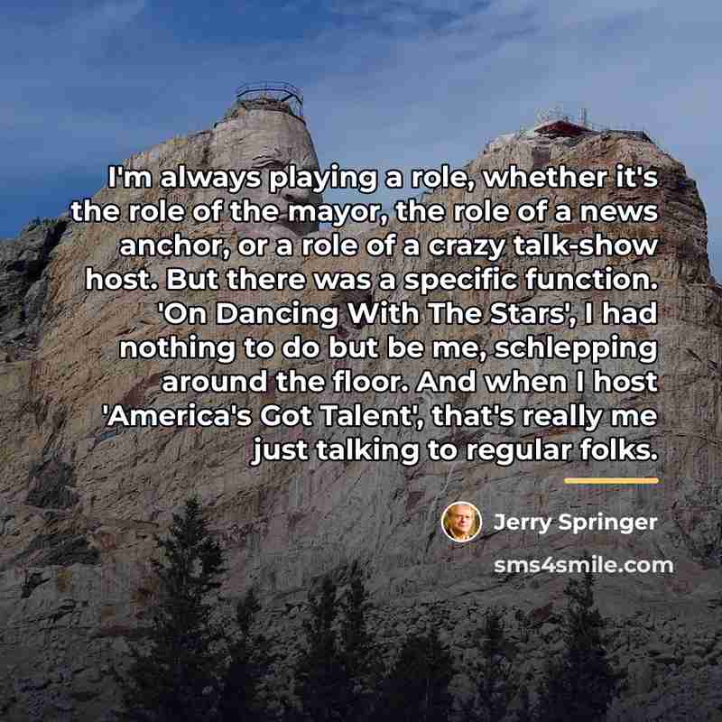 “I'm always playing a role, whether it's the role of…” quote by Jerry Springer