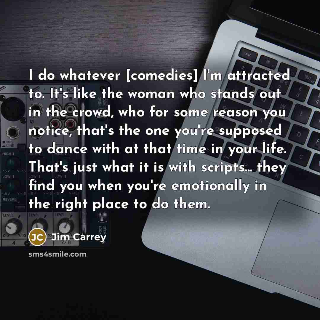 “I do whatever [comedies] I'm attracted to. It's like the…” quote by Jim Carrey