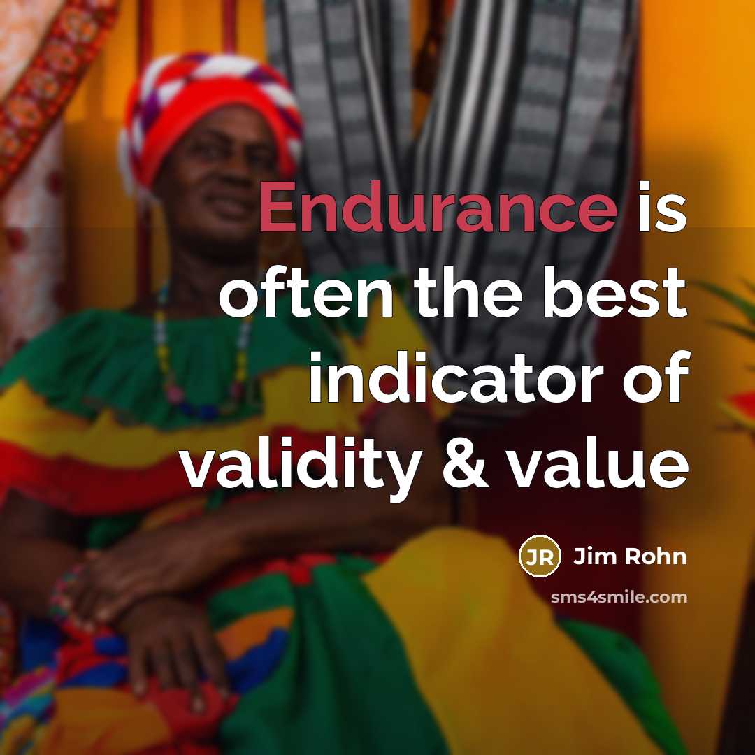 “Endurance is often the best indicator of validity & value…” quote by Jim Rohn