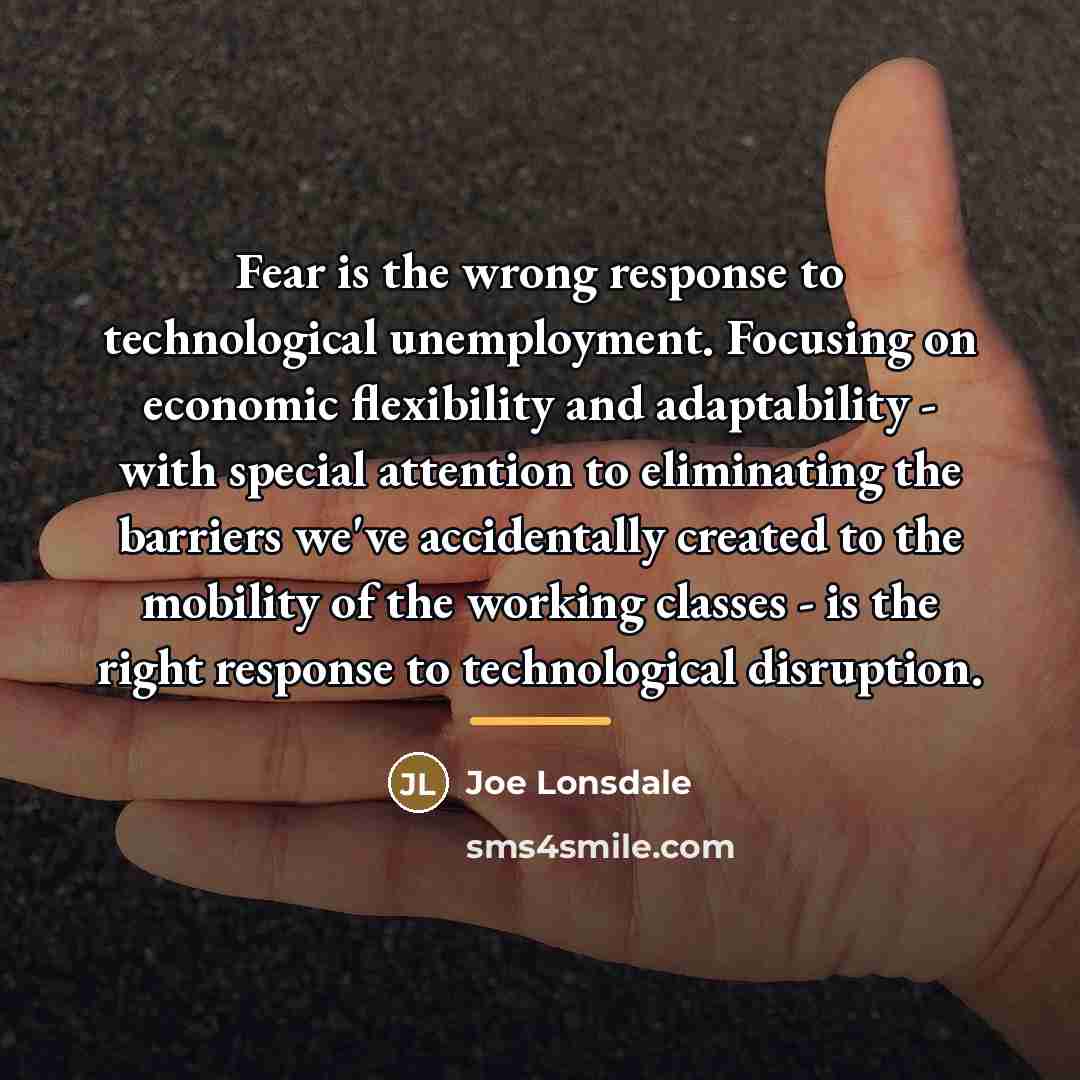 “Fear is the wrong response to technological unemployment. Focusing on…” quote by Joe Lonsdale