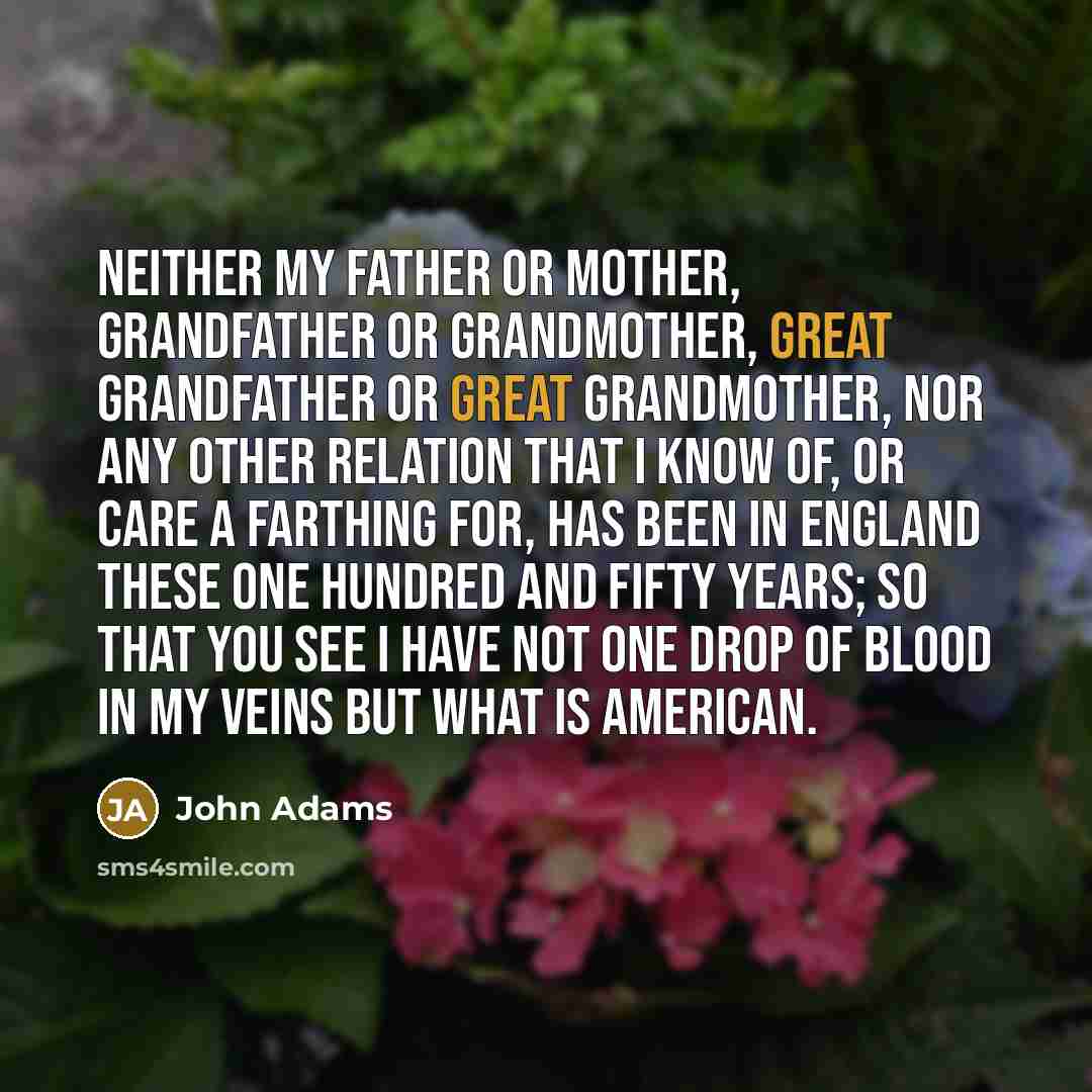 “Neither my father or mother, grandfather or grandmother, great grandfather…” quote by John Adams