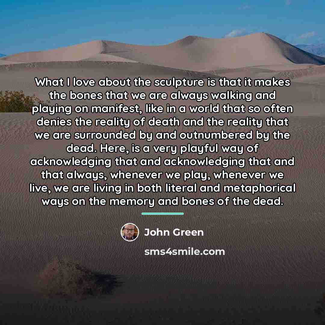 “What I love about the sculpture is that it makes…” quote by John Green