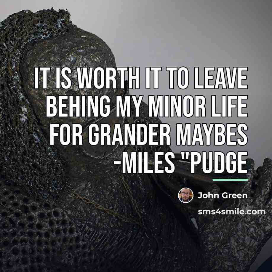 “It is worth it to leave behing my minor life…” quote by John Green