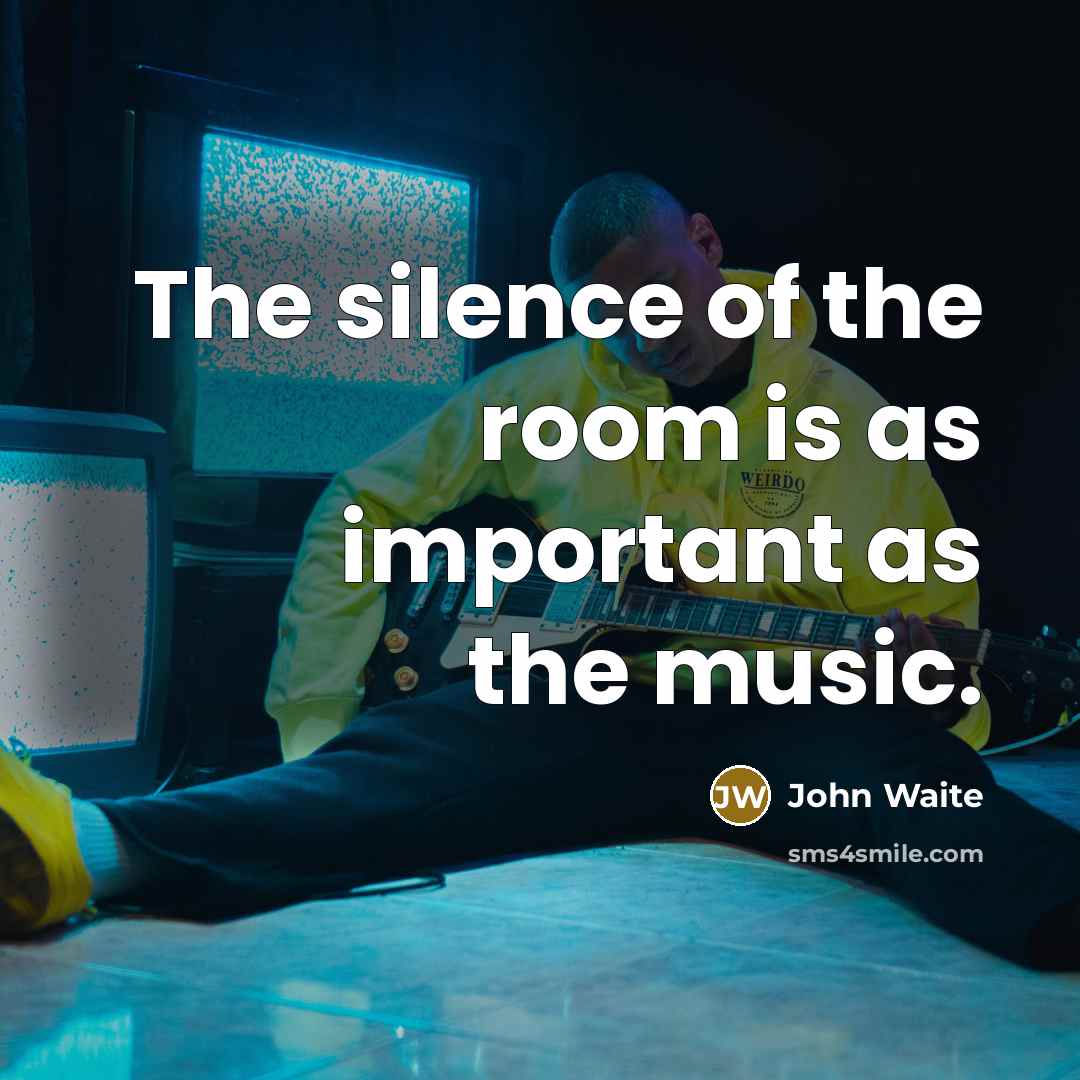 “The silence of the room is as important as the…” quote by John Waite