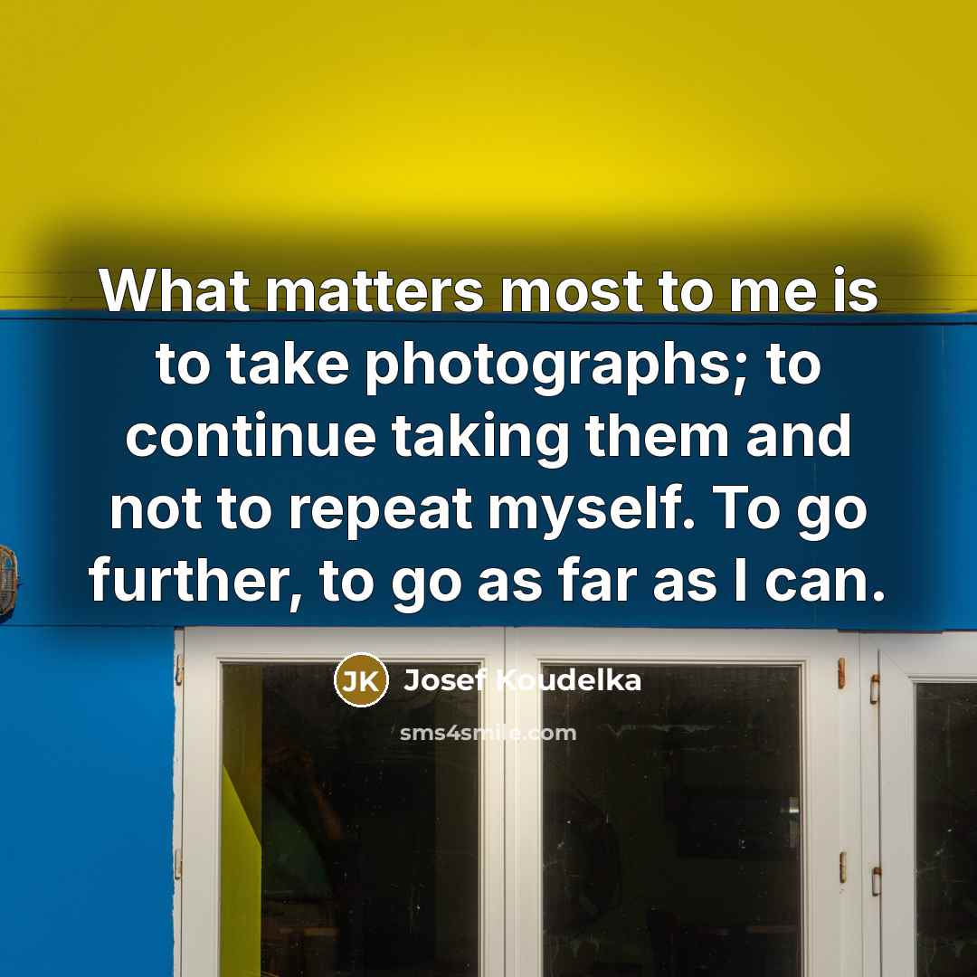 “What matters most to me is to take photographs; to…” quote by Josef Koudelka