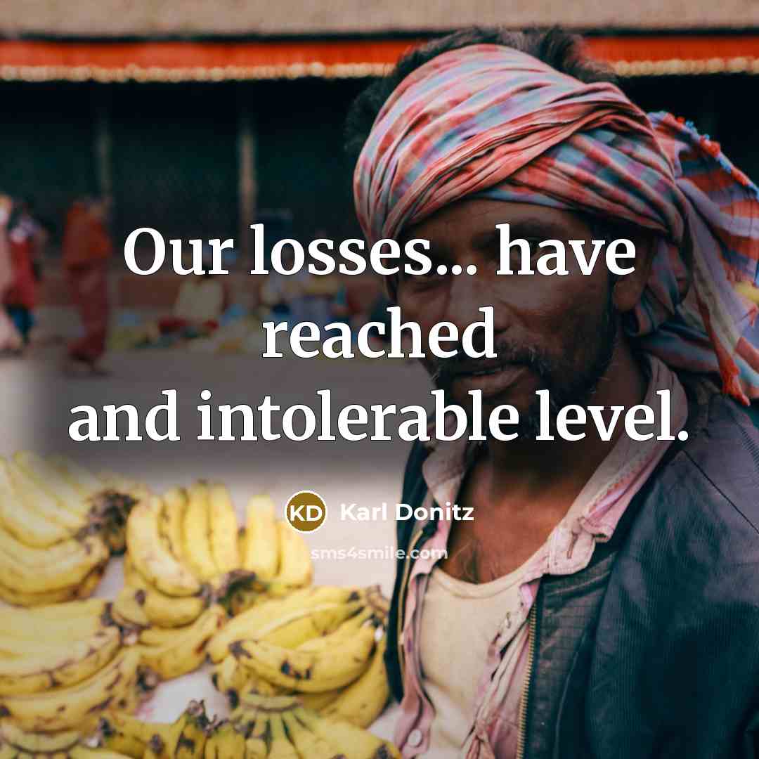 “Our losses... have reached and intolerable level.…” quote by Karl Donitz