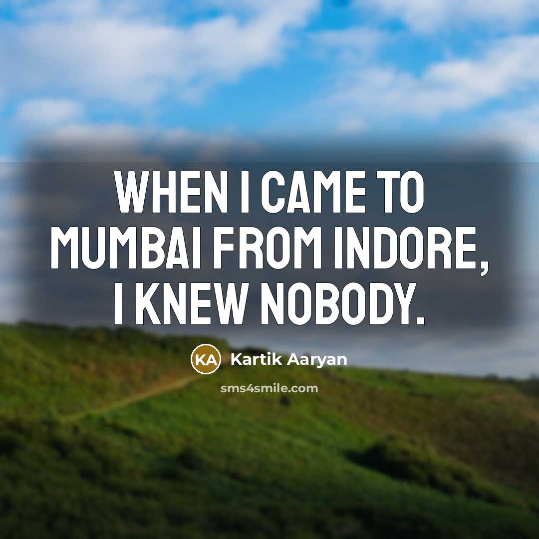 “When I came to Mumbai from Indore, I knew nobody.…” quote by Kartik Aaryan