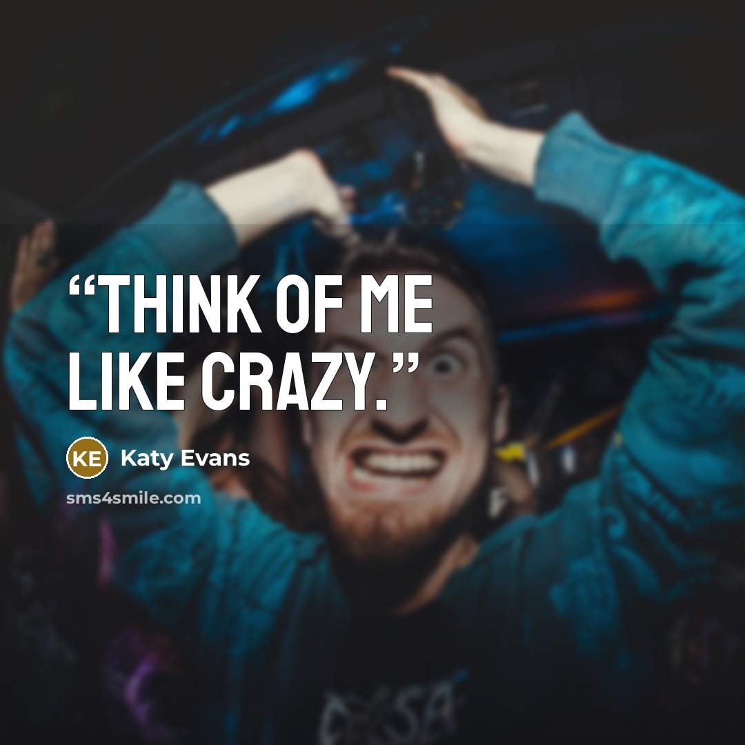 “Think of me like crazy.” quote by Katy Evans