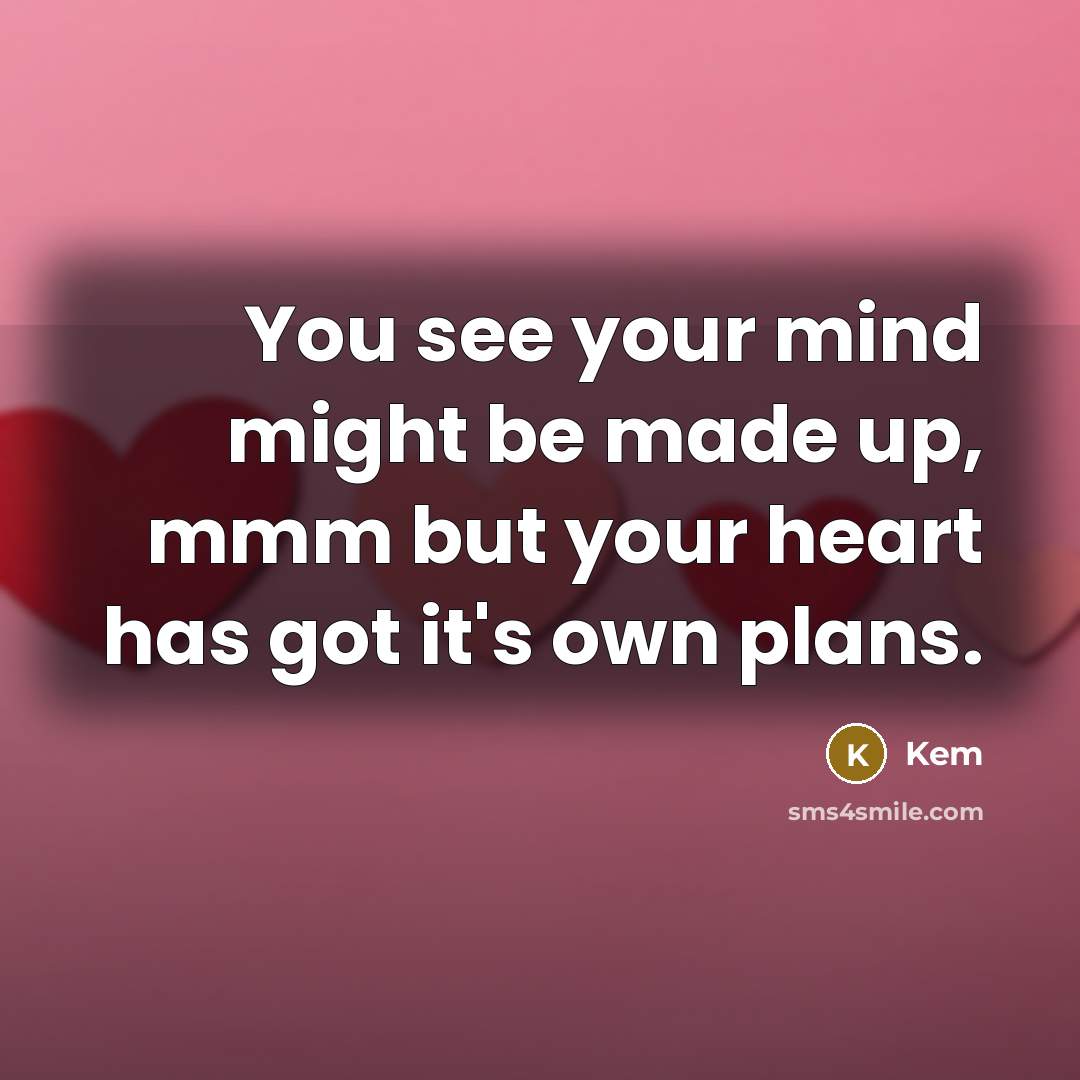 “You see your mind might be made up, mmm but your heart has got it's own plans.” quote by Kem