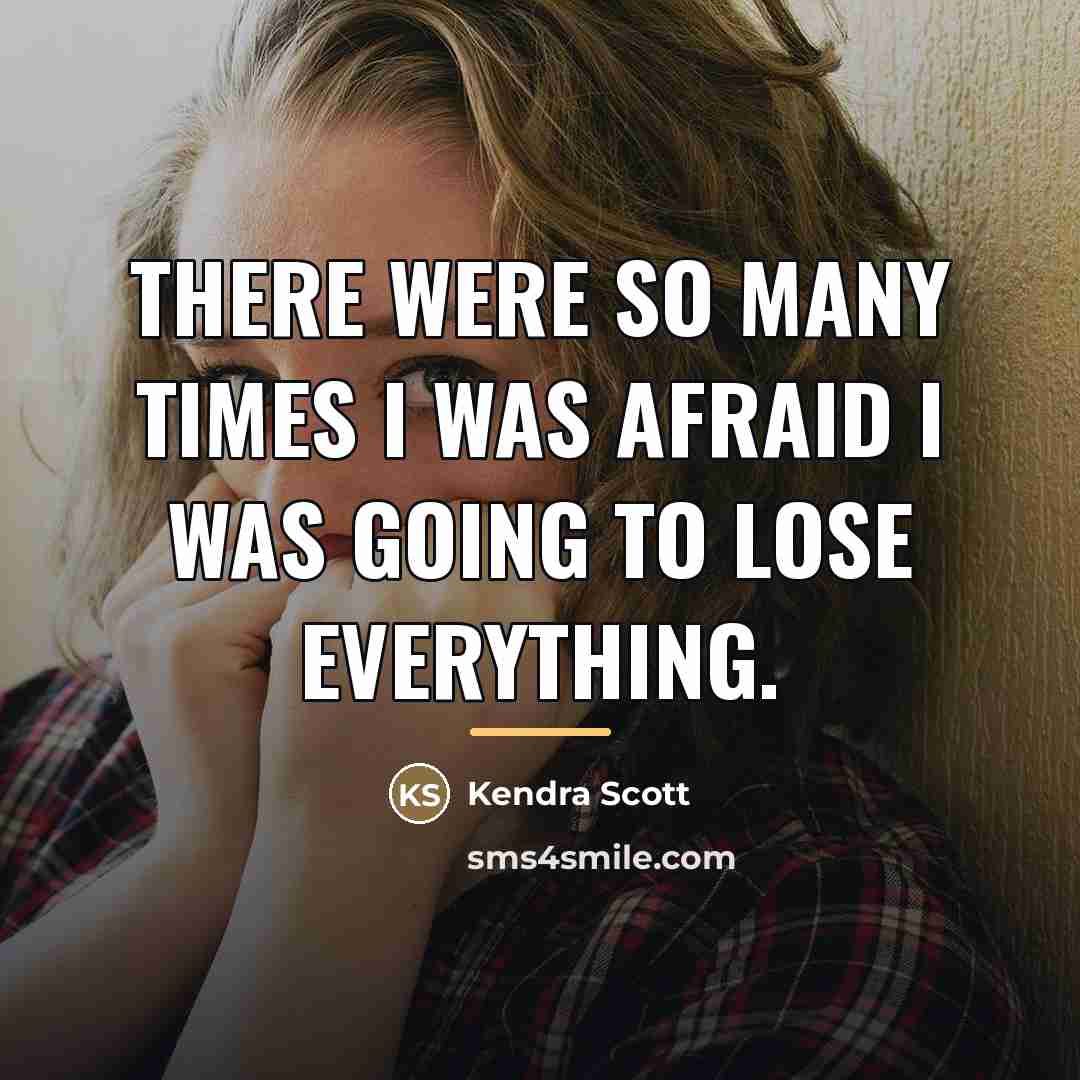 “There were so many times I was afraid I was…” quote by Kendra Scott