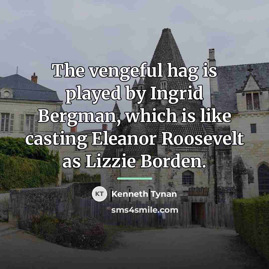 “The vengeful hag is played by Ingrid Bergman, which is…” quote by Kenneth Tynan