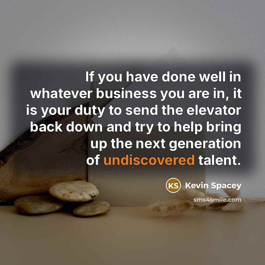 “If you have done well in whatever business you are…” quote by Kevin Spacey