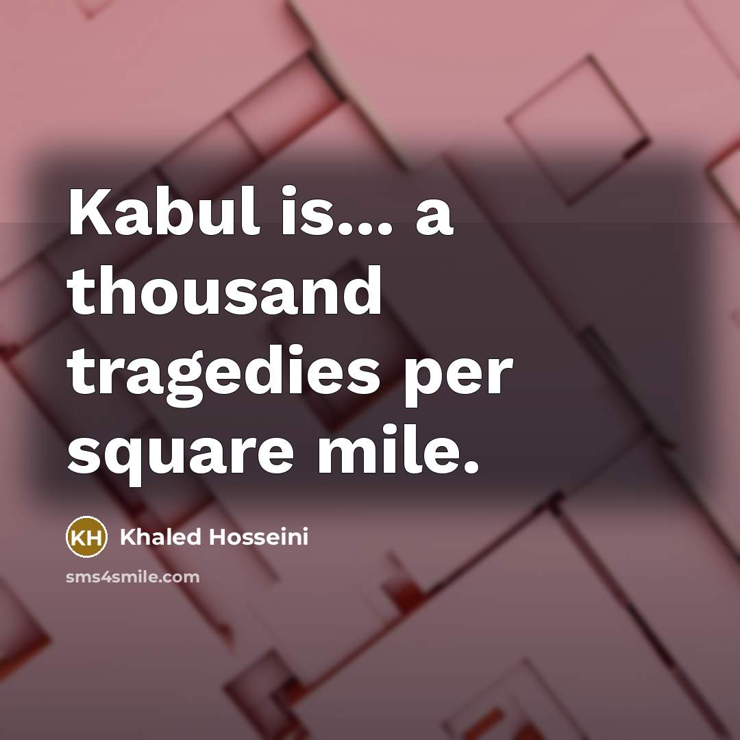 “Kabul is... a thousand tragedies per square mile.…” quote by Khaled Hosseini