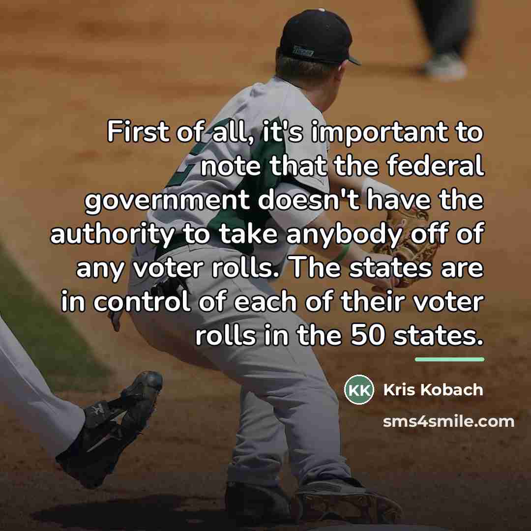“First of all, it's important to note that the federal…” quote by Kris Kobach