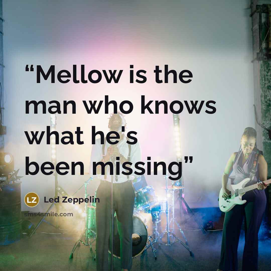“Mellow is the man who knows what he's been missing” quote by Led Zeppelin