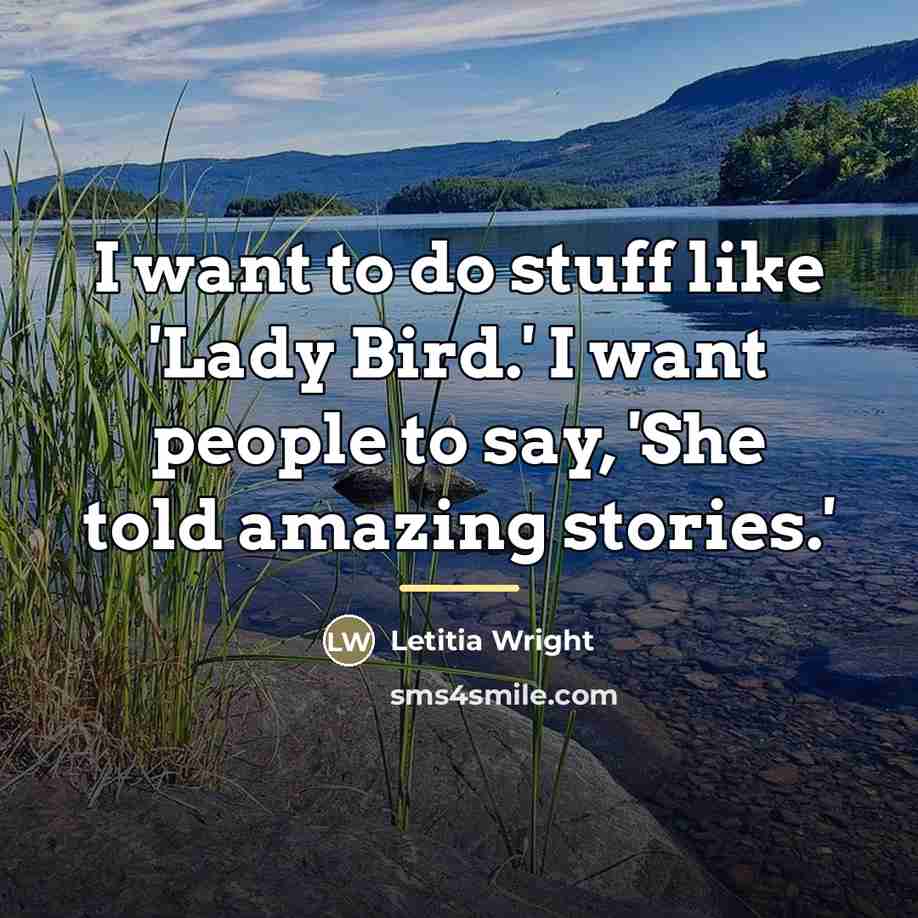 “I want to do stuff like 'Lady Bird.' I want…” quote by Letitia Wright