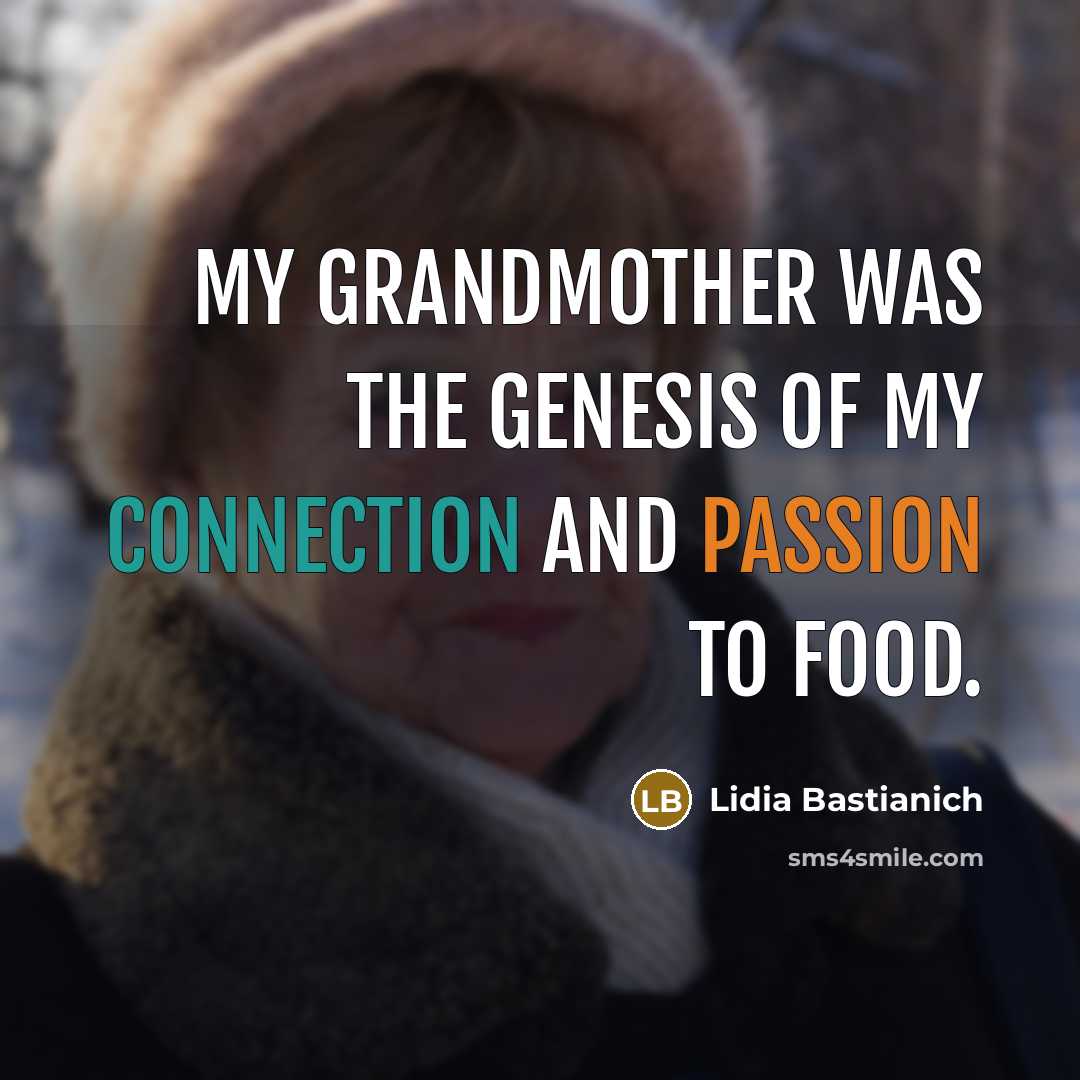 “My grandmother was the genesis of my connection and passion…” quote by Lidia Bastianich