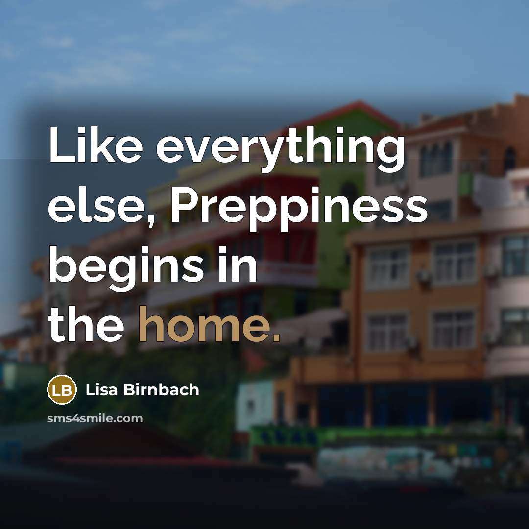 “Like everything else, Preppiness begins in the home.…” quote by Lisa Birnbach