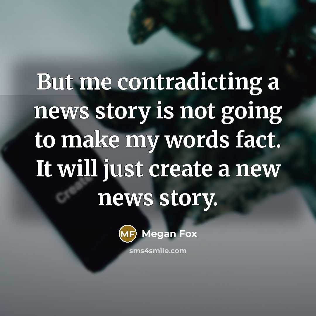 “But me contradicting a news story is not going to…” quote by Megan Fox