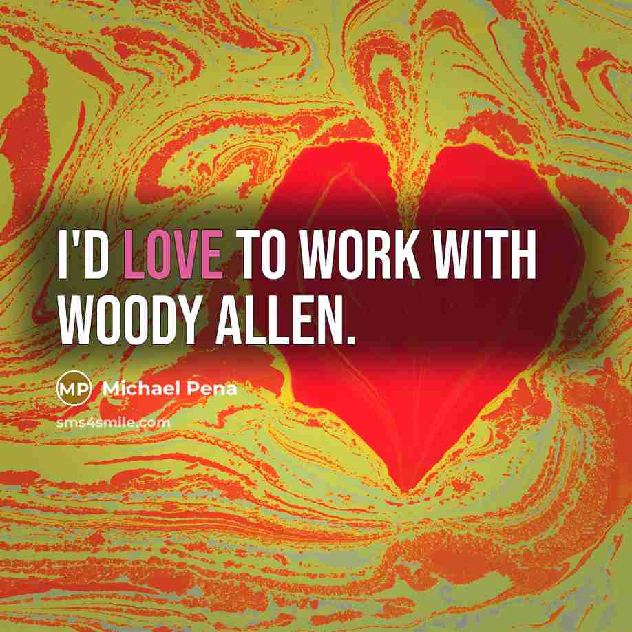 “I'd love to work with Woody Allen.…” quote by Michael Pena