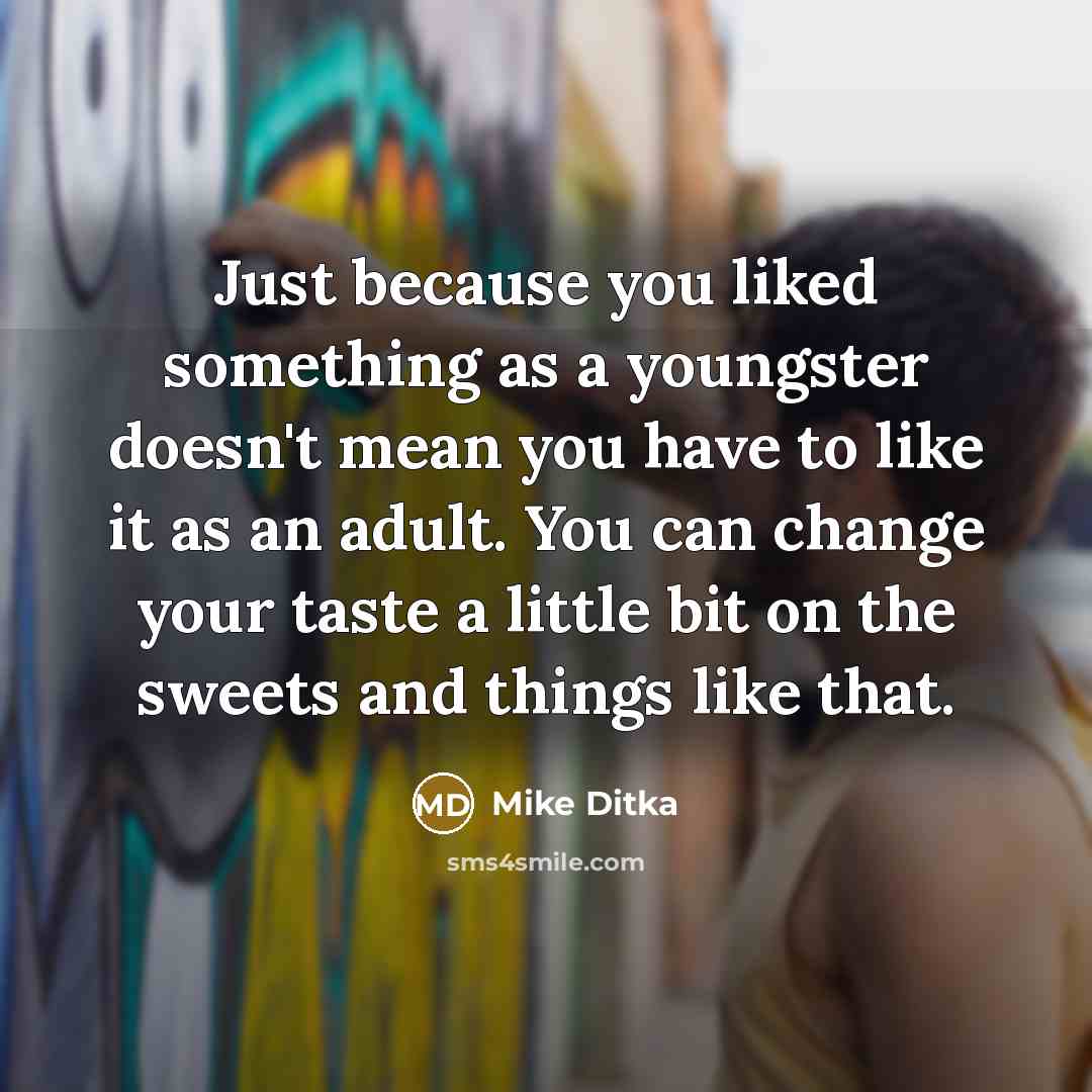 “Just because you liked something as a youngster doesn't mean…” quote by Mike Ditka