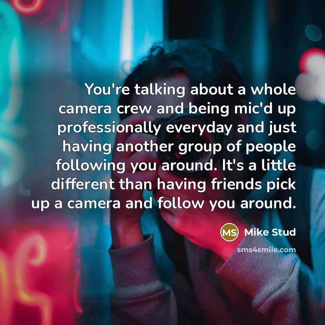 “You're talking about a whole camera crew and being mic'd…” quote by Mike Stud