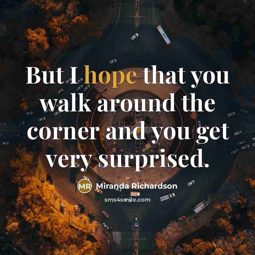 “But I hope that you walk around the corner and…” quote by Miranda Richardson