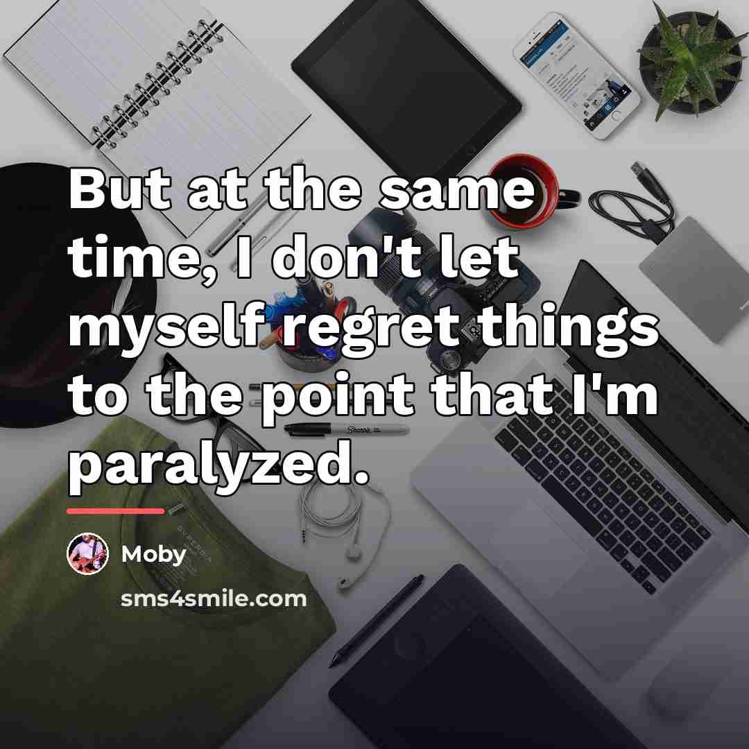 “But at the same time, I don't let myself regret…” quote by Moby