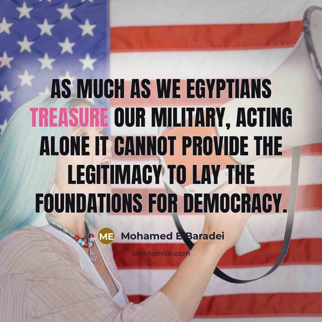 “As much as we Egyptians treasure our military, acting alone…” quote by Mohamed ElBaradei