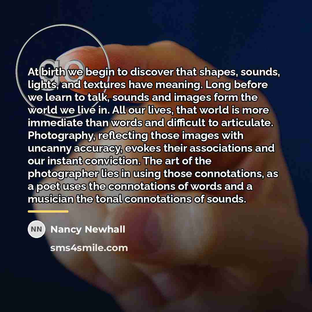 “At birth we begin to discover that shapes, sounds, lights,…” quote by Nancy Newhall