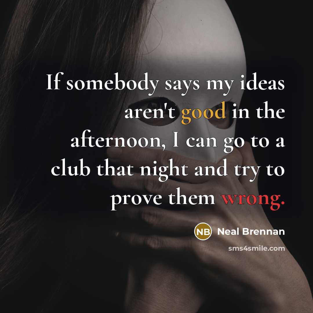 “If somebody says my ideas aren't good in the afternoon,…” quote by Neal Brennan