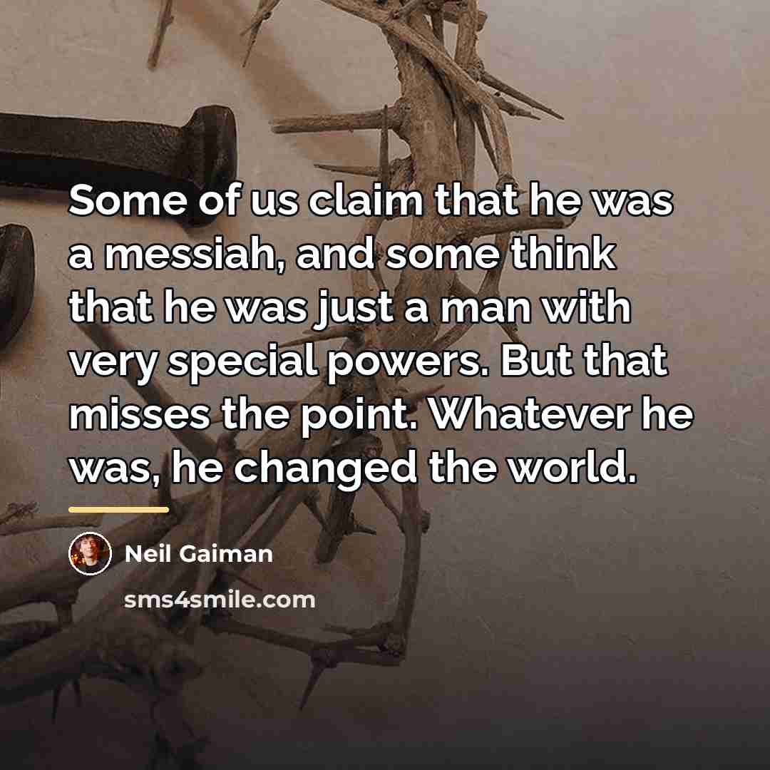 “Some of us claim that he was a messiah, and…” quote by Neil Gaiman