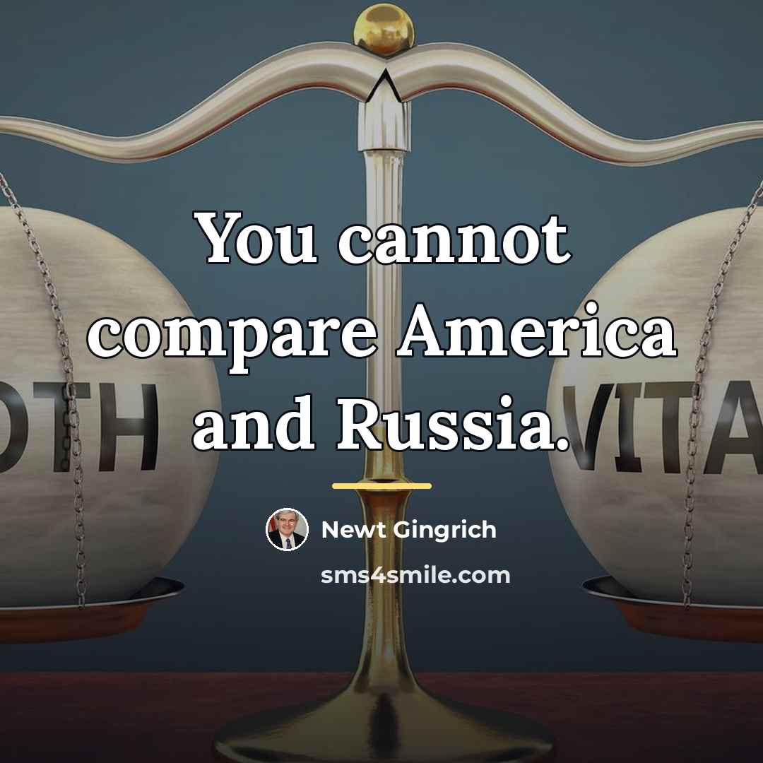 “You cannot compare America and Russia.…” quote by Newt Gingrich