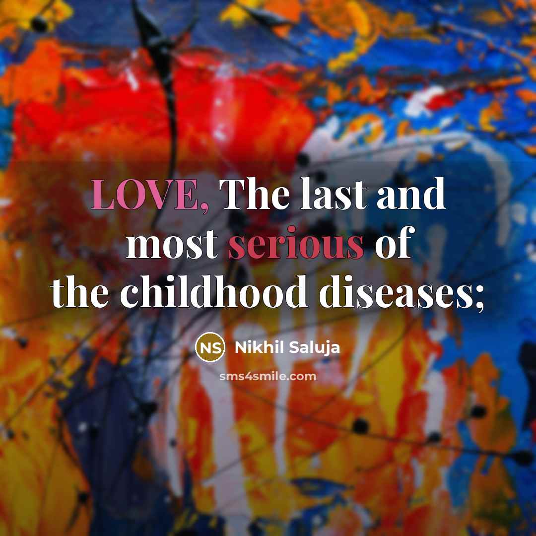 “LOVE, The last and most serious of the childhood diseases;…” quote by Nikhil Saluja