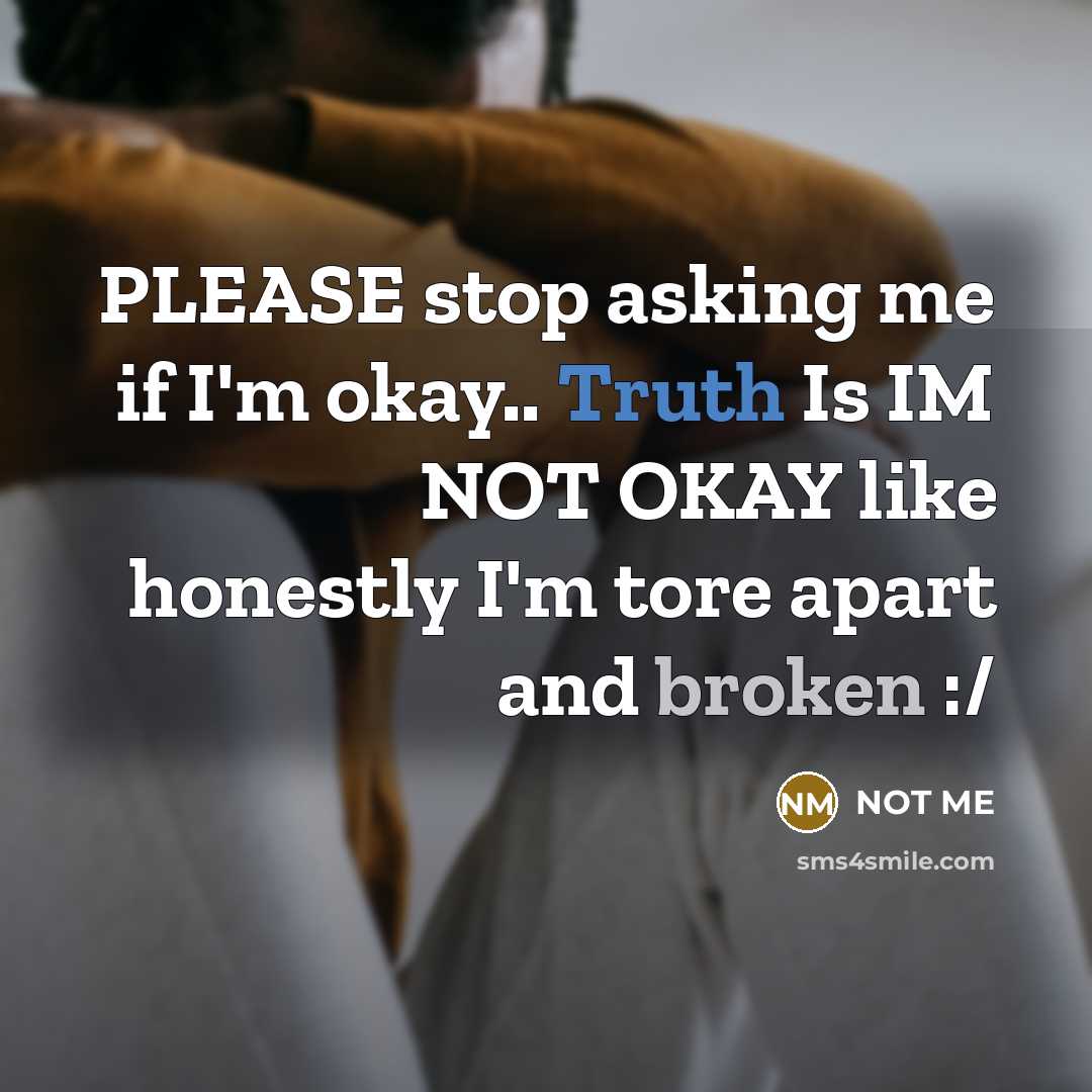 “PLEASE stop asking me if I'm okay.. Truth Is IM…” quote by Not Me