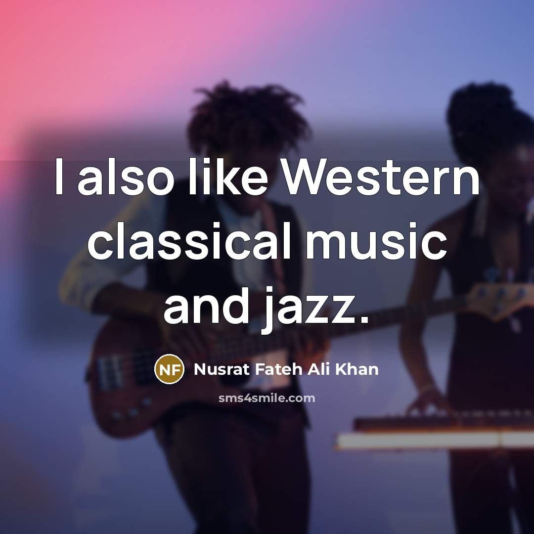 “I also like Western classical music and jazz.…” quote by Nusrat Fateh Ali Khan