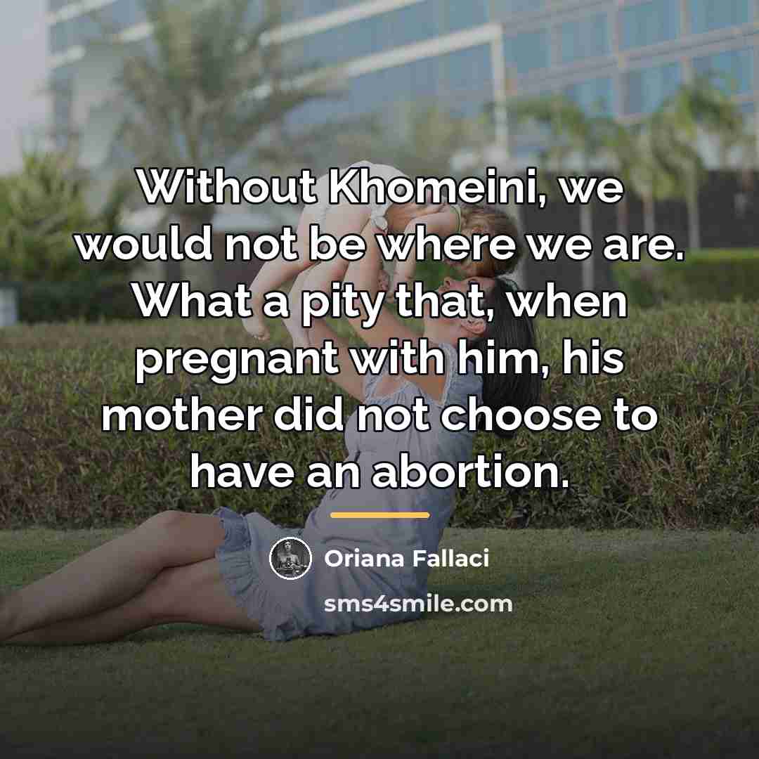 “Without Khomeini, we would not be where we are. What…” quote by Oriana Fallaci