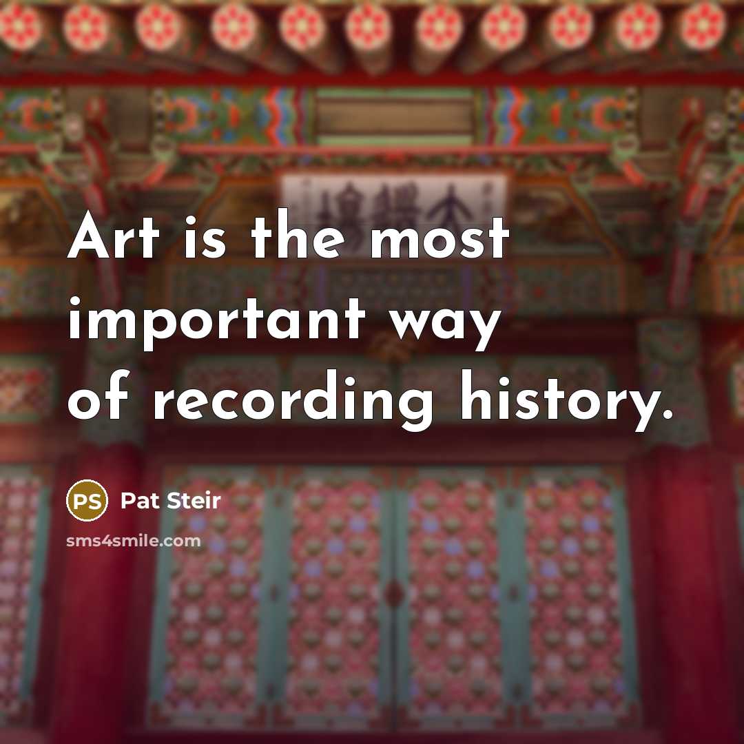 “Art is the most important way of recording history.…” quote by Pat Steir