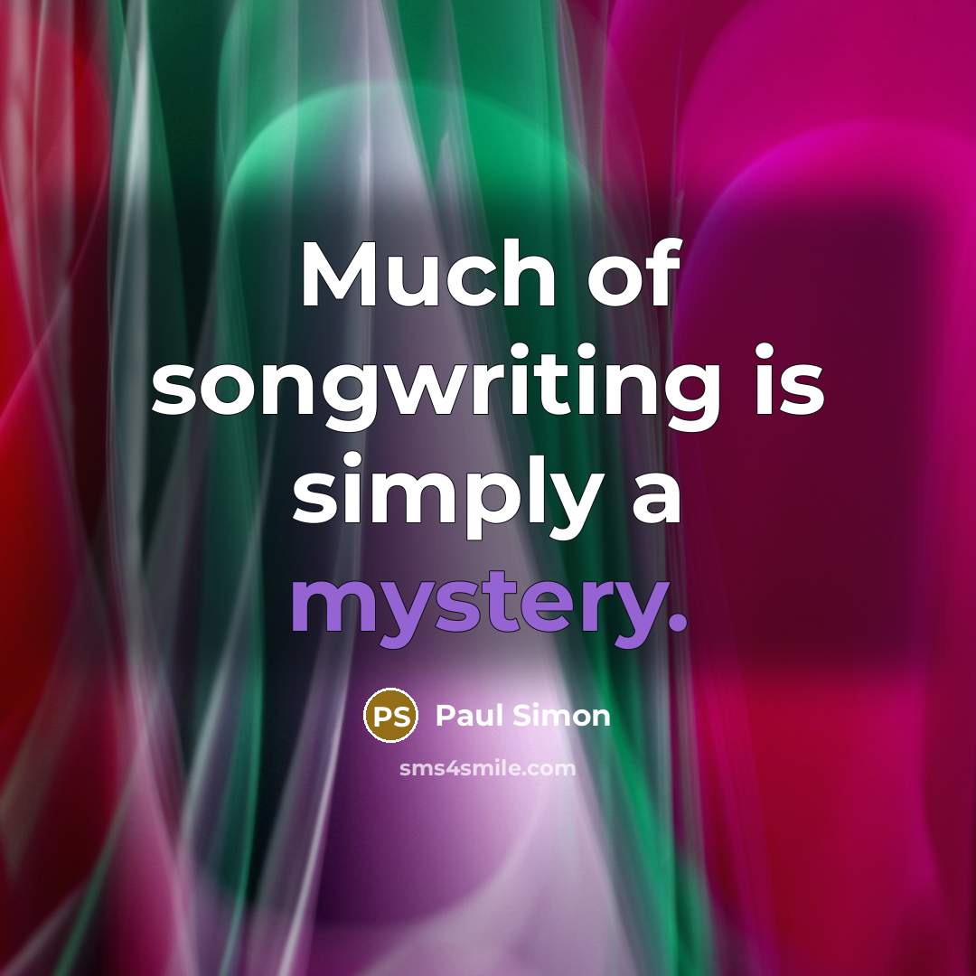 “Much of songwriting is simply a mystery.…” quote by Paul Simon