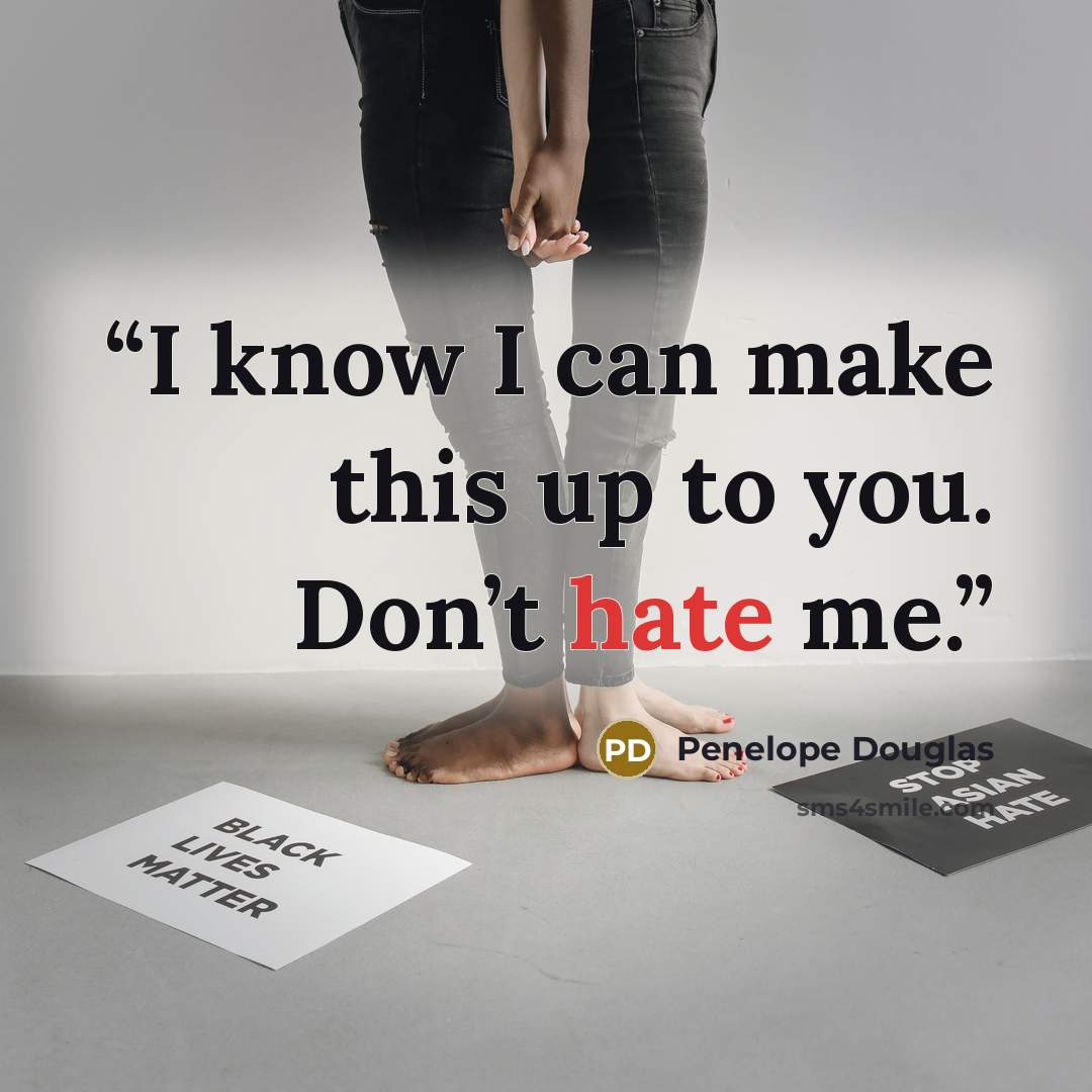 “I know I can make this up to you. Don’t hate me.” quote by Penelope Douglas