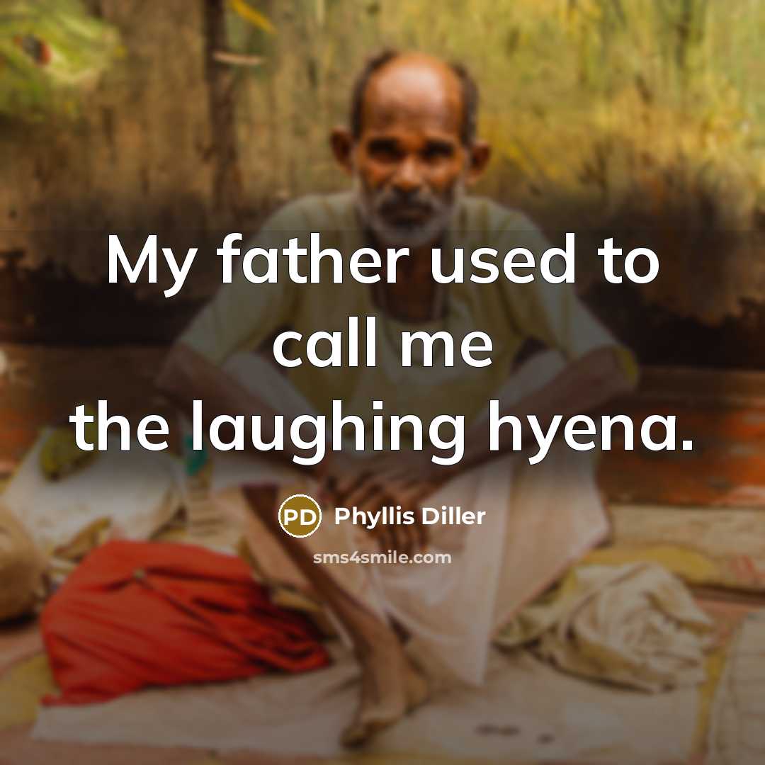 “My father used to call me the laughing hyena.…” quote by Phyllis Diller