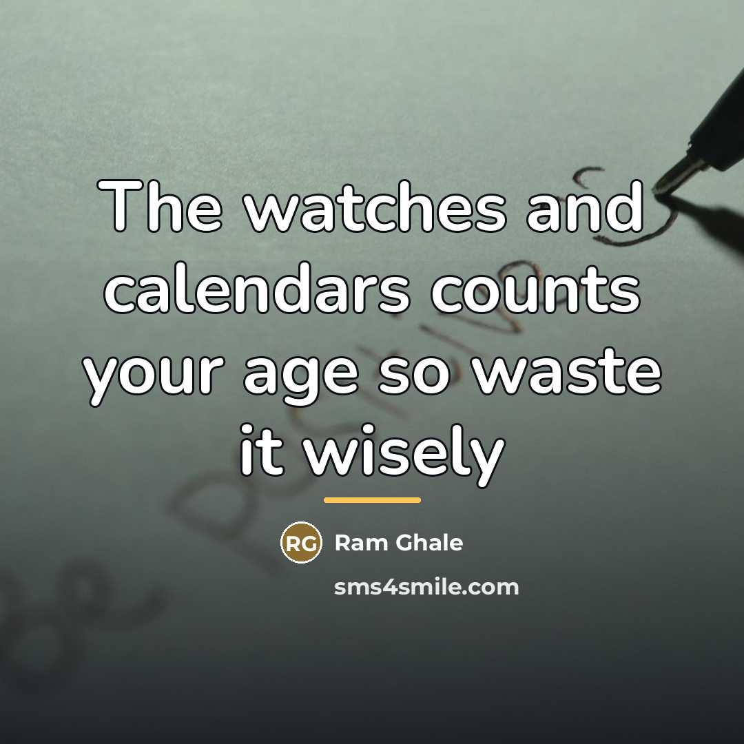 “The watches and calendars counts your age so waste it…” quote by Ram Ghale